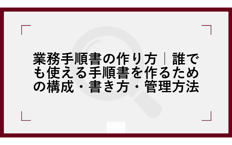業務手順書の作り方|誰でも使える手順書を作るための構成・書き方・管理方法の画像