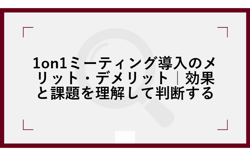 1on1ミーティング導入のメリット・デメリット|効果と課題を理解して判断するの画像