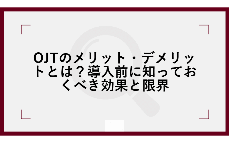 OJTのメリット・デメリットとは?導入前に知っておくべき効果と限界の画像
