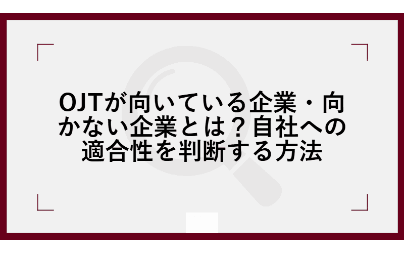 OJTが向いている企業・向かない企業とは?自社への適合性を判断する方法の画像