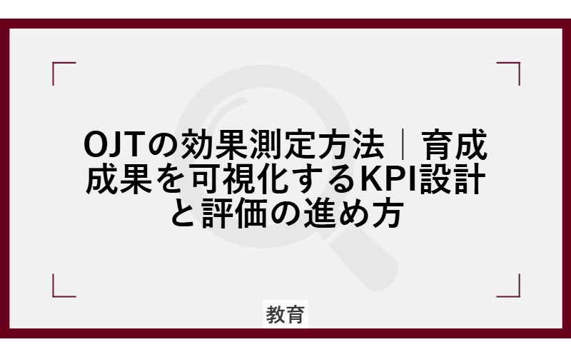 OJTの効果測定方法|育成成果を可視化するKPI設計と評価の進め方の画像