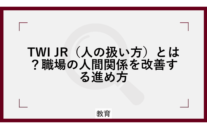 TWI JR(人の扱い方)とは?職場の人間関係を改善する進め方の画像