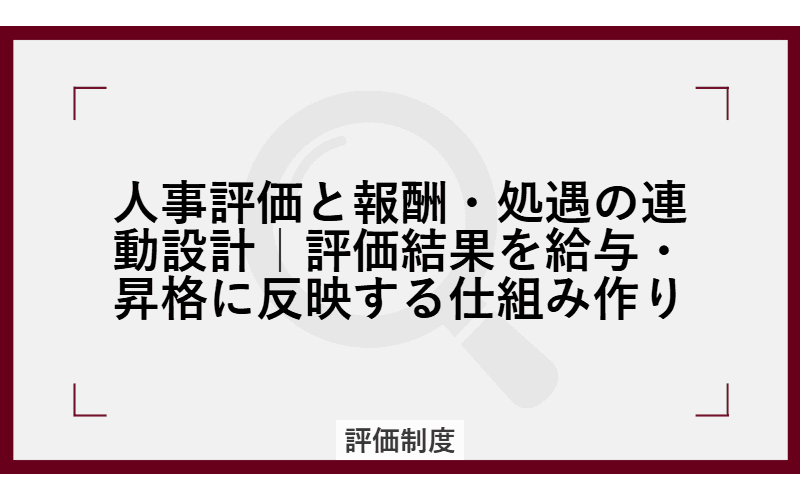 人事評価と報酬・処遇の連動設計|評価結果を給与・昇格に反映する仕組み作りの画像