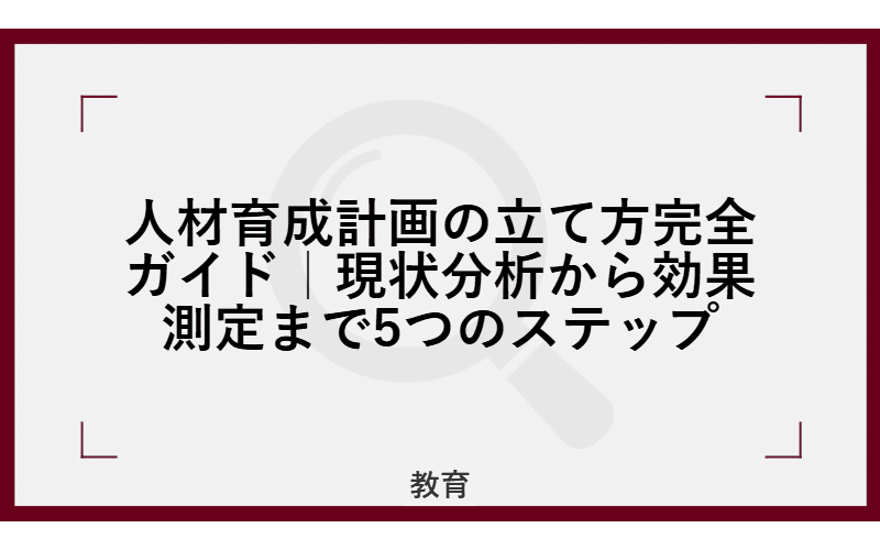 人材育成計画の立て方完全ガイド|現状分析から効果測定まで5つのステップの画像