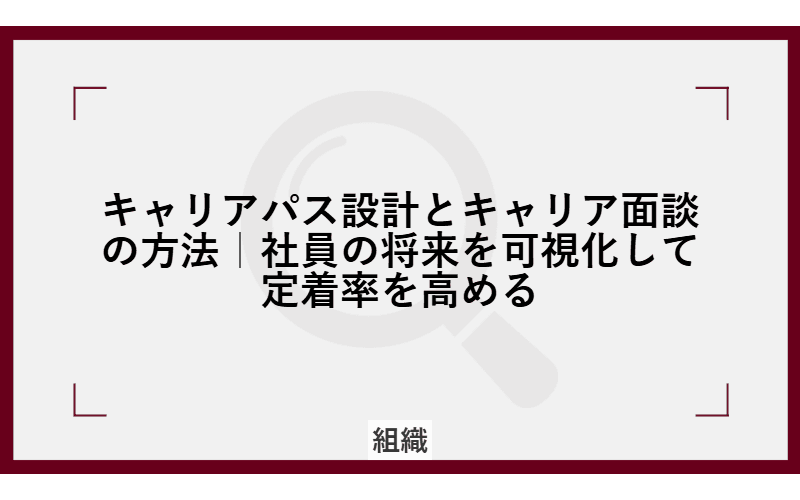 キャリアパス設計とキャリア面談の方法|社員の将来を可視化して定着率を高めるの画像