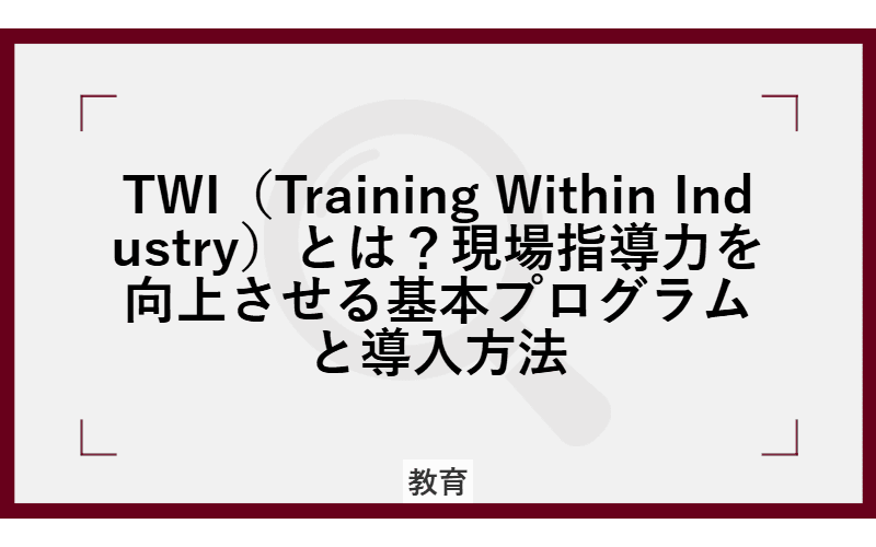 TWI(Training Within Industry)とは?現場指導力を向上させる基本プログラムと導入方法の画像