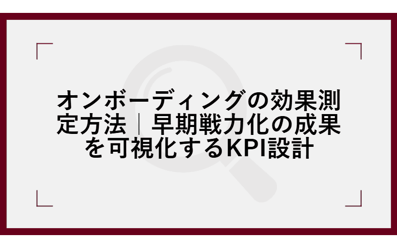 オンボーディングの効果測定方法|早期戦力化の成果を可視化するKPI設計の画像