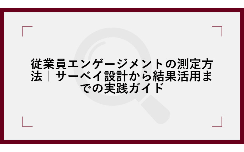 従業員エンゲージメントの測定方法|サーベイ設計から結果活用までの実践ガイドの画像