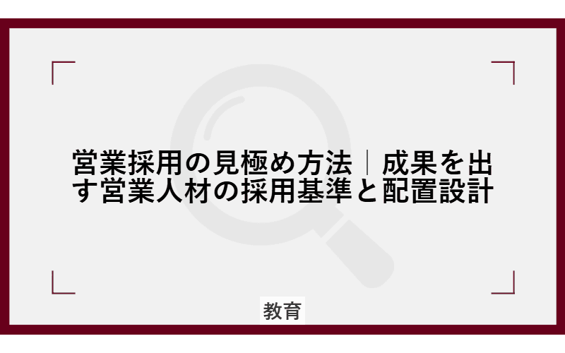 営業採用の見極め方法|成果を出す営業人材の採用基準と配置設計の画像