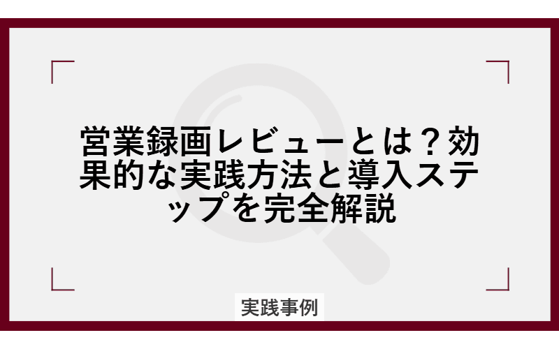 営業録画レビューとは?効果的な実践方法と導入ステップを完全解説の画像