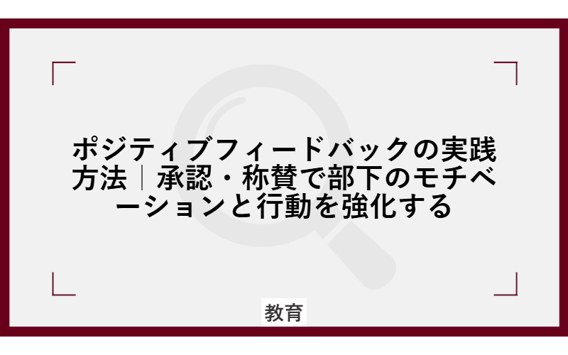 ポジティブフィードバックの実践方法|承認・称賛で部下のモチベーションと行動を強化するの画像