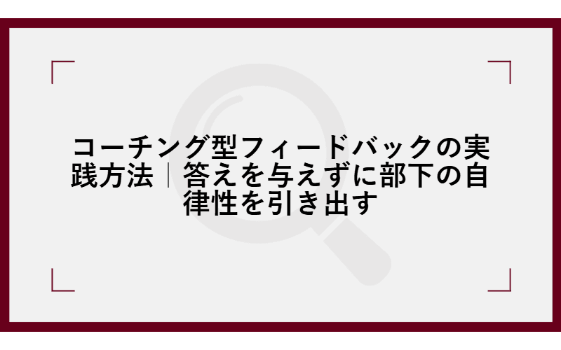 コーチング型フィードバックの実践方法|答えを与えずに部下の自律性を引き出すの画像