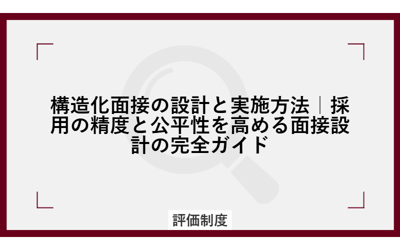 構造化面接の設計と実施方法|採用の精度と公平性を高める面接設計の完全ガイドの画像