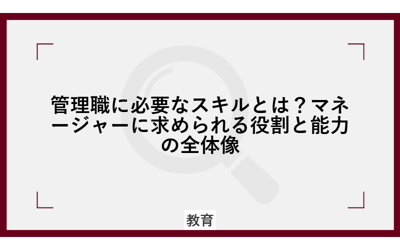 管理職に必要なスキルとは?マネージャーに求められる役割と能力の全体像の画像