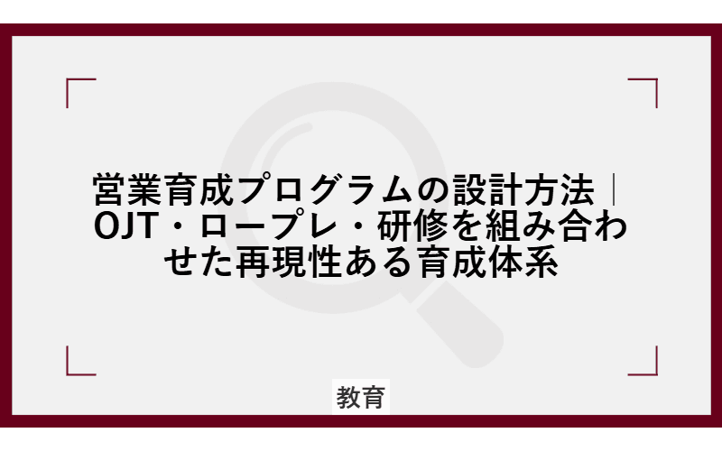 営業育成プログラムの設計方法|OJT・ロープレ・研修を組み合わせた再現性ある育成体系の画像