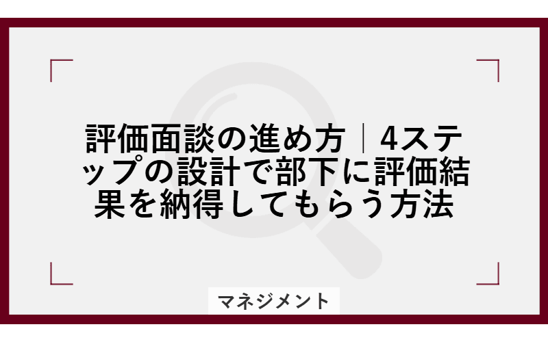 評価面談の進め方|4ステップの設計で部下に評価結果を納得してもらう方法の画像