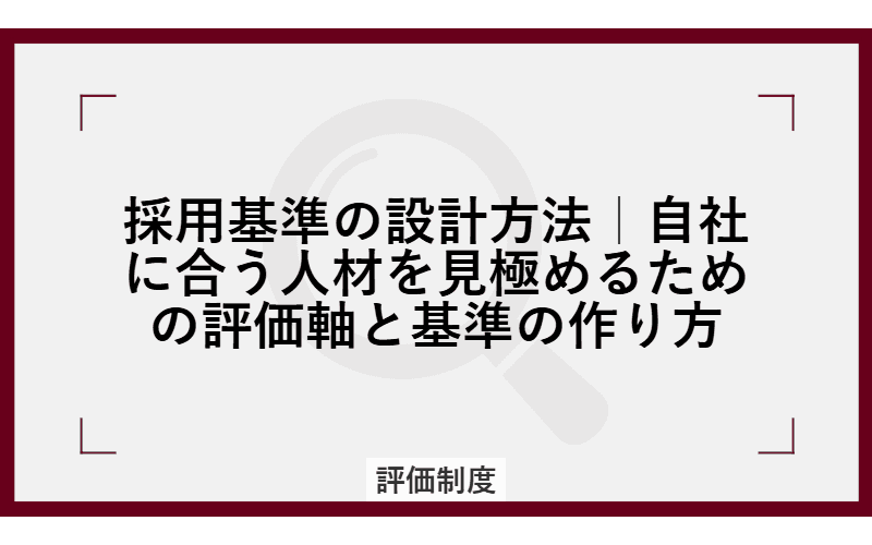 採用基準の設計方法|自社に合う人材を見極めるための評価軸と基準の作り方の画像