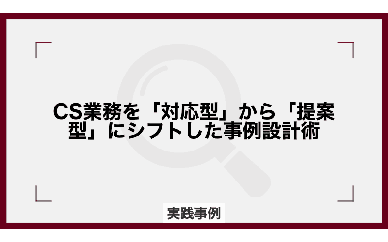 CS業務を「対応型」から「提案型」にシフトした事例設計術の画像