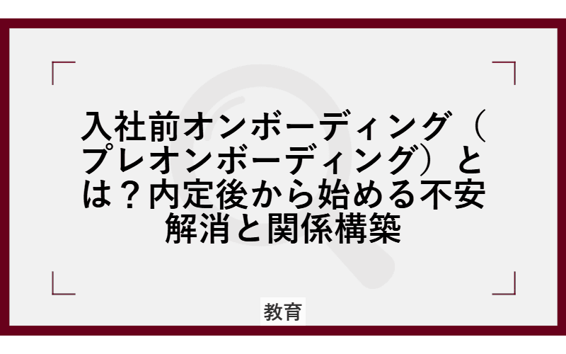 入社前オンボーディング(プレオンボーディング)とは?内定後から始める不安解消と関係構築の画像